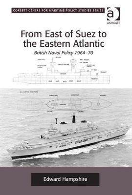 From East of Suez to the Eastern Atlantic: British Naval Policy 1964-70 - Edward Hampshire - cover