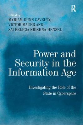 Power and Security in the Information Age: Investigating the Role of the State in Cyberspace - Myriam Dunn Cavelty,Victor Mauer - cover