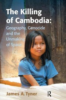 The Killing of Cambodia: Geography, Genocide and the Unmaking of Space - James A. Tyner - cover