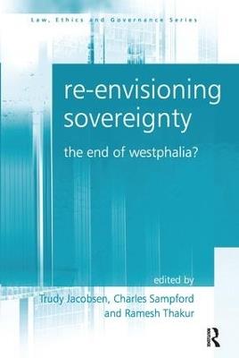 Re-envisioning Sovereignty: The End of Westphalia? - Trudy Jacobsen - cover