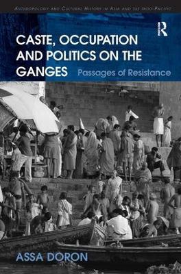 Caste, Occupation and Politics on the Ganges: Passages of Resistance - Assa Doron - cover
