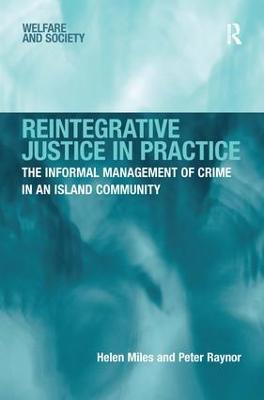 Reintegrative Justice in Practice: The Informal Management of Crime in an Island Community - Helen Miles,Peter Raynor - cover