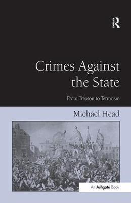 Crimes Against The State: From Treason to Terrorism - Michael Head - cover