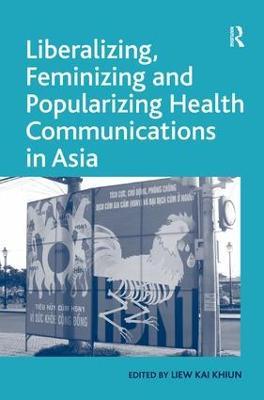Liberalizing, Feminizing and Popularizing Health Communications in Asia - Liew Kai Khiun - cover