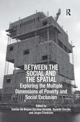 Between the Social and the Spatial: Exploring the Multiple Dimensions of Poverty and Social Exclusion - Katrien De Boyser,Jürgen Friedrichs - cover