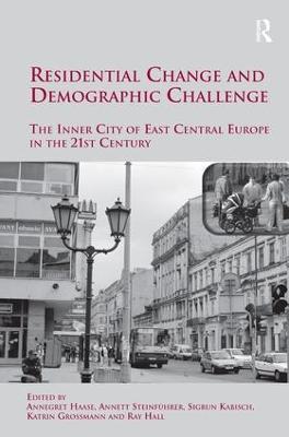 Residential Change and Demographic Challenge: The Inner City of East Central Europe in the 21st Century - Annett Steinführer,Sigrun Kabisch,Katrin Grossmann - cover