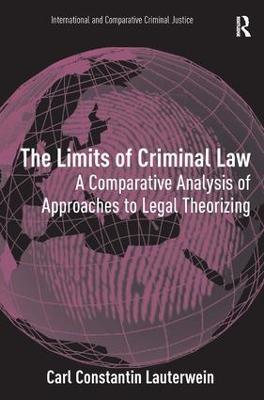 The Limits of Criminal Law: A Comparative Analysis of Approaches to Legal Theorizing - Carl Constantin Lauterwein - cover