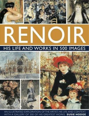 Renoir: His Life and Works in 500 Images - Susie Hodge - cover