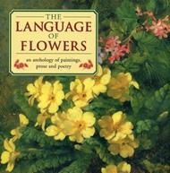 The Language of Flowers: An Anthology of Flowers in Paintings, Prose and Poetry