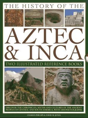 The History of the Atzec & Inca: Two Illustrated Reference Books: Discover the History, Myths and Cultures of the Ancient Peoples of Central and South America, with 1000 Photographs - Charles Phillips,David M. Jones - cover