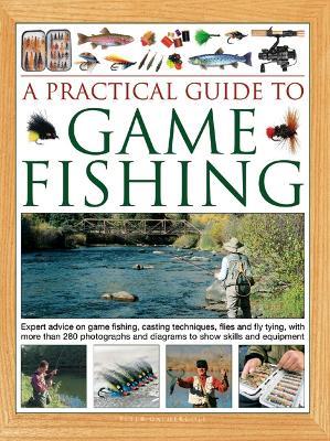 A Practical Guide to Game Fishing: Expert advice on game fishing, casting techniques, flies and fly tying, with more than 280 photographs and diagrams to show skills and equipment - Peter Gathercole - cover