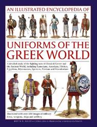 Uniforms of the Ancient Greek World, An Illustrated Encyclopedia of: A detailed study of the fighting men of Classical Greece and the Ancient World, including Sumerians, Assyrians, Hittites, Egyptians, Mycenaeans, Spartans, Persians and Macedonians; Illustrated with over 700 images of military dress, weapons, ships and artillery