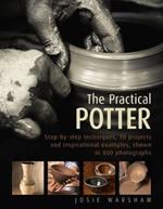 The Practical Potter: Step-By-Step Techniques, 30 Projects and Inspirational Examples, Shown in 800 Photographs