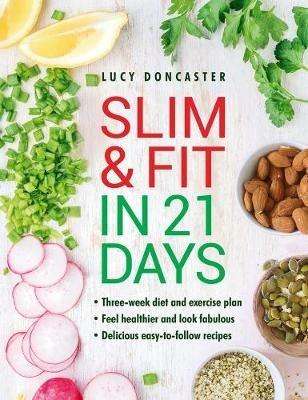 Slim & Fit in 21 Days: Three-week diet and exercise plan * Feel healthier and look fabulous * Easy-to-follow with delicious recipes - Lucy Doncaster - cover