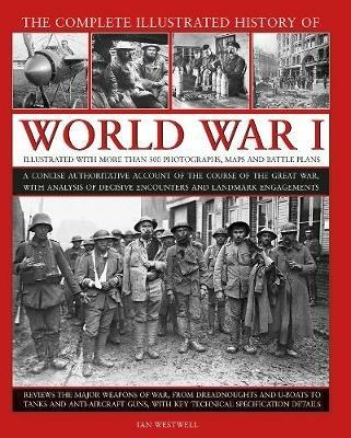 World War I, Complete Illustrated History of: A concise authoritative account of the course of the Great War, with analysis of decisive encounters and landmark engagements - Ian Westwell - cover