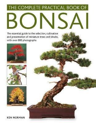 Bonsai, Complete Practical Book of: The essential guide to the selection, cultivation and presentation of miniature trees and shrubs, with over 800 photographs - Ken Norman - cover