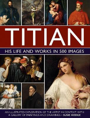Titian: His Life and Works in 500 Images: An illustrated exploration of the artist and his context, with a gallery of his paintings and drawings - Susie Hodge - cover