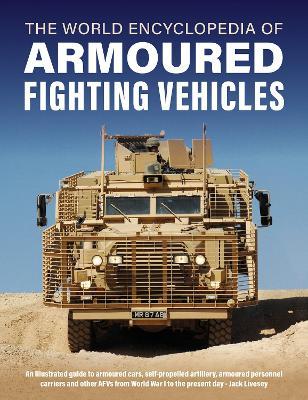 Armoured Fighting Vehicles, World Encyclopedia of: An illustrated guide to armoured cars, self-propelled artillery, armoured personnel carriers and other AFVs from World War I to the present day - Jack Livesey - cover