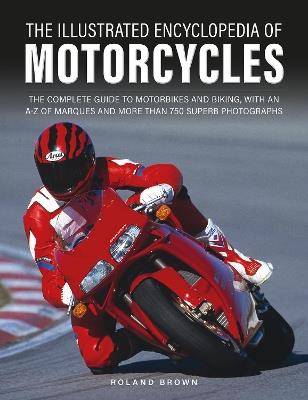The Illustrated Encyclopedia of Motorcyles: The complete guide to motorbikes and biking, with an A–Z of marques and more than 850 superb photographs - Roland Brown - cover