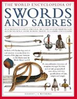 Swords and Sabres, The World Encyclopedia of: An authoritative history and visual directory of edged weapons from around the world, shown in more than 800 outstanding photographs.