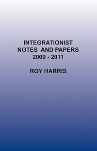Integrationist Notes and Papers 2009 -2011 - Roy Harris - cover