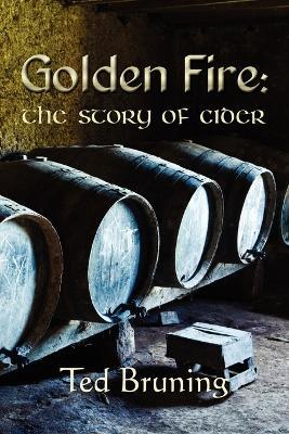 Golden Fire: The Story of Cider - Ted Bruning - cover