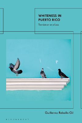 Whiteness In Puerto Rico: Translation at a Loss - Guillermo Rebollo Gil - cover