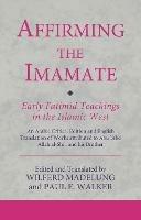 Affirming the Imamate: Early Fatimid Teachings in the Islamic West: An Arabic critical edition and English translation of works attributed to Abu Abd Allah al-Shi'i and his brother Abu’l-'Abbas - cover