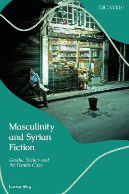 Masculinity and Syrian Fiction: Gender, Society and the Female Gaze - Lovisa Berg - cover