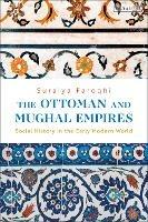The Ottoman and Mughal Empires: Social History in the Early Modern World - Suraiya Faroqhi - cover