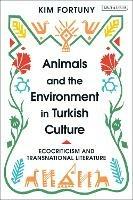 Animals and the Environment in Turkish Culture: Ecocriticism and Transnational Literature - Kim Fortuny - cover