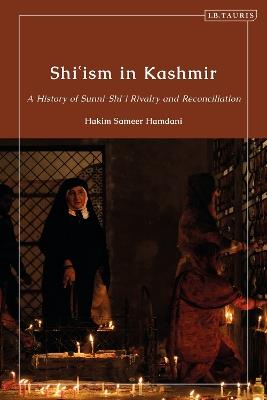 Shi’ism in Kashmir: A History of Sunni-Shia Rivalry and Reconciliation - Hakim Sameer Hamdani - cover