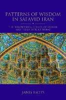 Patterns of Wisdom in Safavid Iran: The Philosophical School of Isfahan and the Gnostic of Shiraz - Janis Esots - cover