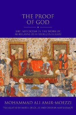 The Proof of God: Shi'i Mysticism in the Work of al-Kulayni (9th-10th centuries) - Mohammad Ali Amir-Moezzi - cover