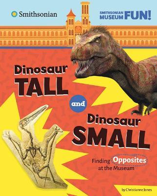 Dinosaur Tall and Dinosaur Small: Finding Opposites at the Museum - Christianne Jones - cover