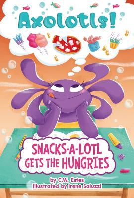 Snacks-A-Lotl Gets the Hungries - C W Estes - cover