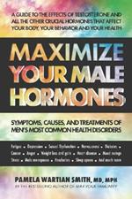 Maximize Your Male Hormones: Symptoms, Causes and Treatments of Men's Most Common Health Disorders