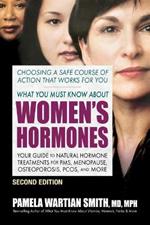 What You Must Know About Women's Hormones - Second Edition: Your Guide to Natural Hormone Treatments for PMS, Menopause, Osteoporosis, Pcos, and More