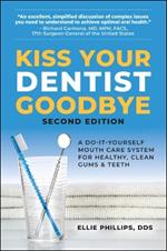 Kiss Your Dentist Goodbye: A Do-it-Yourself Mouth Care System for Healthy, Clean Gums and Teeth