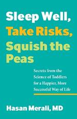 Sleep Well, Take Risks, Squish the Peas: Secrets from the Science of Toddlers for a Happier, More Successful Way of Life