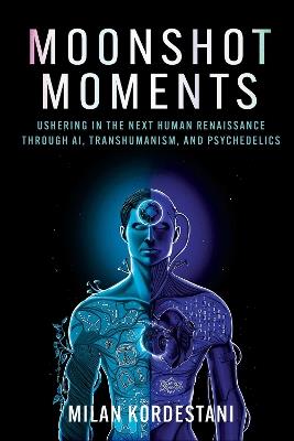 Moonshot Moments: Ushering in the Next Human Renaissance Through AI, Transhumanism, and Psychedelics - Milan Kordestani - cover