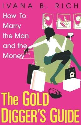 The Gold Digger's Guide: How to Marry the Man and the Money - Ivana B. Rich - cover