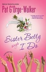 Sister Betty Says I Do
