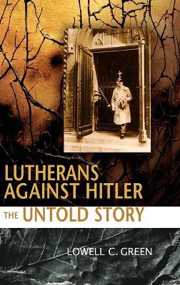 Lutherans Against Hitler: The Untold Story - Lowell Green - cover