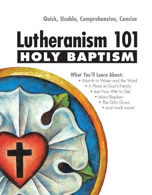Holy Baptism - Lutheranism 101 - Charles R Lehmann - cover