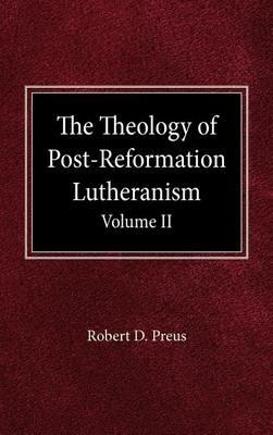 The Theology of Post-Reformation Lutheranism Volume II - Robert D Preus - cover