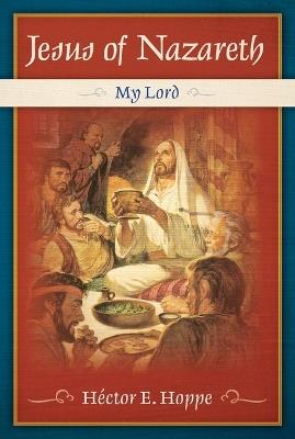 Jesus of Nazareth: My Lord - Hector E Hoppe - cover