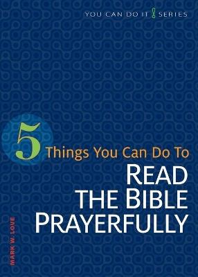 5 Things You Can Do to Read the Bible Prayerfully - Mark W Love - cover