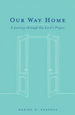 Our Way Home: A Journey through the Lord's Prayer - Daniel Paavola - cover