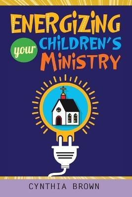 Energizing Your Childrens Ministry - Cynthia Stokes Brown - cover